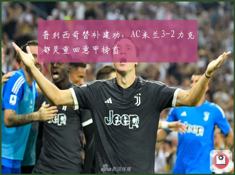 普利西奇替补建功，AC米兰3-2力克都灵重回意甲榜首